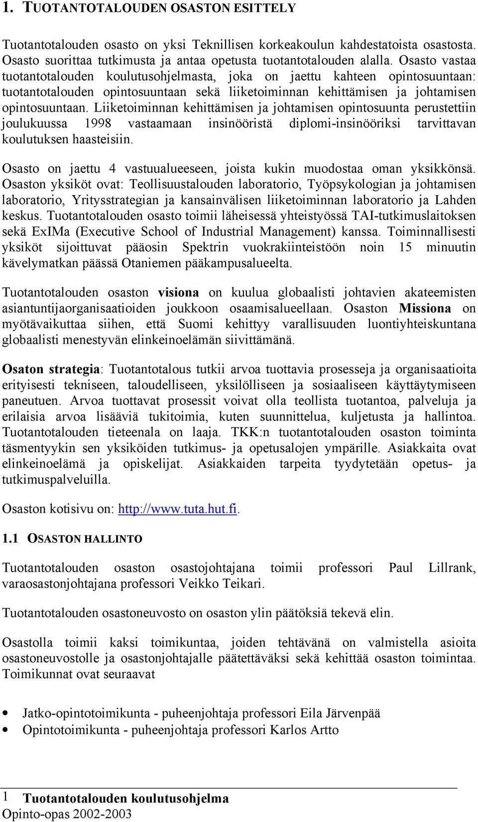 Liiketoiminnan kehittämisen ja johtamisen opintosuunta perustettiin joulukuussa 1998 vastaamaan insinööristä diplomi-insinööriksi tarvittavan koulutuksen haasteisiin.