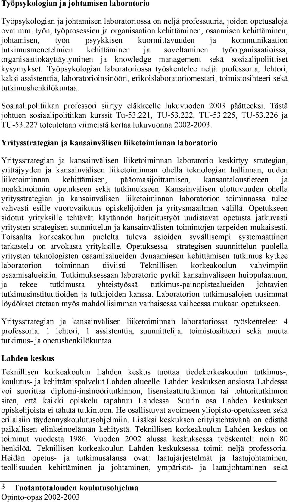 työorganisaatioissa, organisaatiokäyttäytyminen ja knowledge management sekä sosiaalipoliittiset kysymykset.