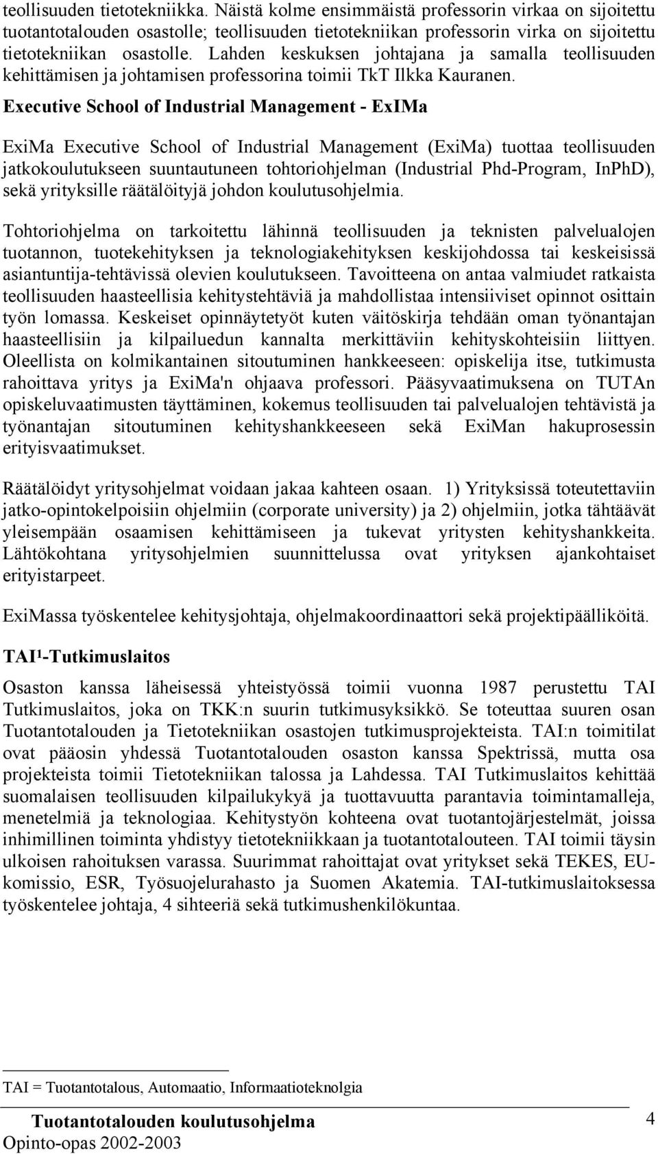 Executive School of Industrial Management - ExIMa ExiMa Executive School of Industrial Management (ExiMa) tuottaa teollisuuden jatkokoulutukseen suuntautuneen tohtoriohjelman (Industrial Phd-Program,