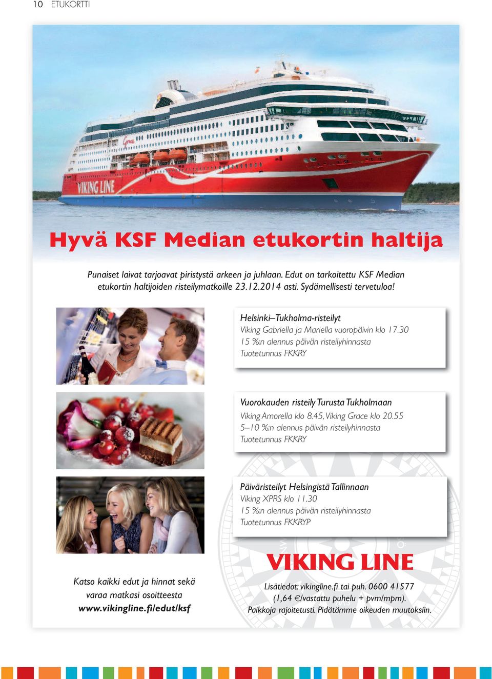 30 15 %:n alennus päivän risteilyhinnasta Tuotetunnus FKKRY Vuorokauden risteily Turusta Tukholmaan Viking Amorella klo 8.45, Viking Grace klo 20.