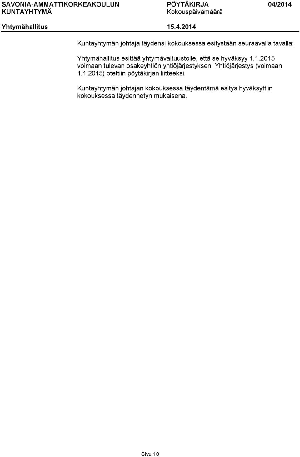 1.2015 voimaan tulevan osakeyhtiön yhtiöjärjestyksen. Yhtiöjärjestys (voimaan 1.1.2015) otettiin pöytäkirjan liitteeksi.