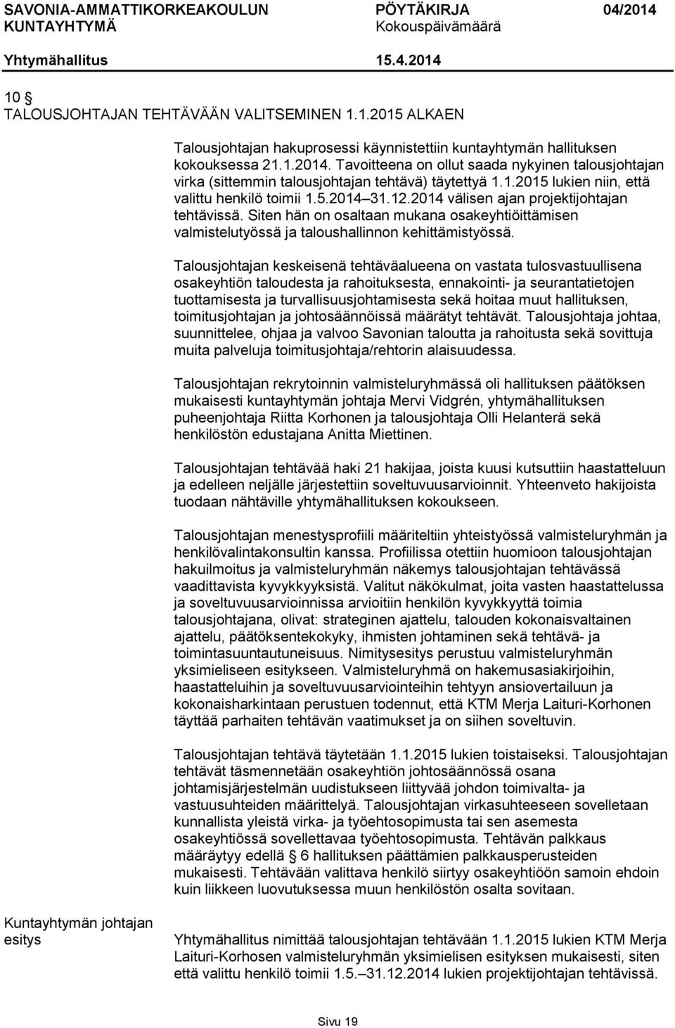 2014 välisen ajan projektijohtajan tehtävissä. Siten hän on osaltaan mukana osakeyhtiöittämisen valmistelutyössä ja taloushallinnon kehittämistyössä.