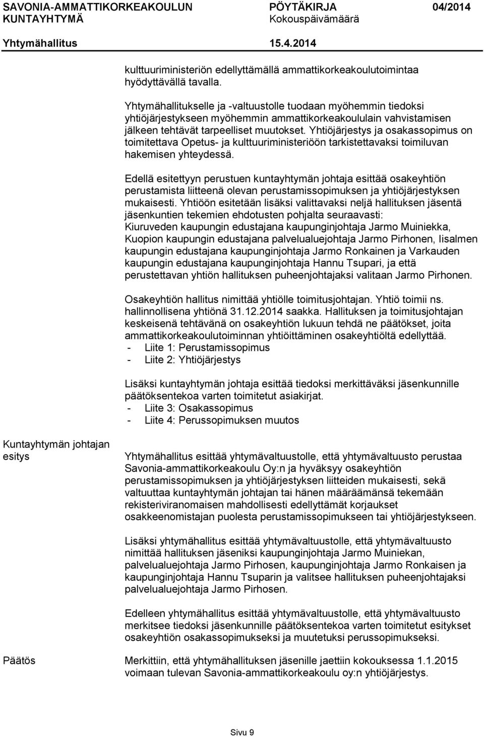 Yhtiöjärjestys ja osakassopimus on toimitettava Opetus- ja kulttuuriministeriöön tarkistettavaksi toimiluvan hakemisen yhteydessä.