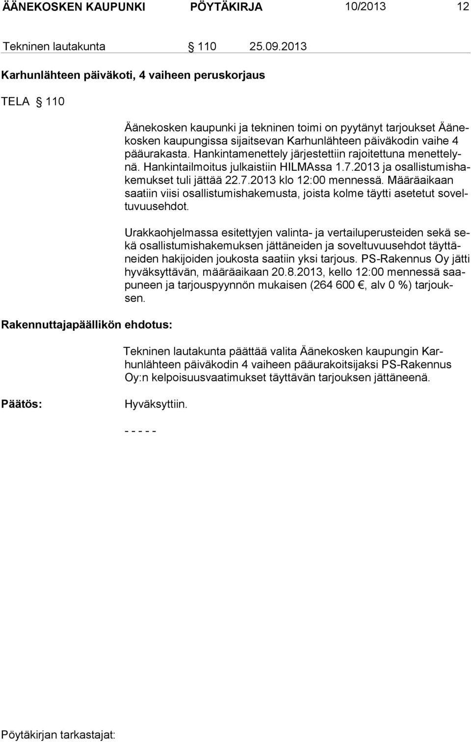 Karhunlähteen päiväkodin vaihe 4 pääurakasta. Hankinta menettely järjestettiin rajoitettuna menettelynä. Hankintailmoitus jul kaistiin HILMAssa 1.7.2013 ja osallistumishakemukset tuli jättää 22.7.2013 klo 12:00 mennessä.