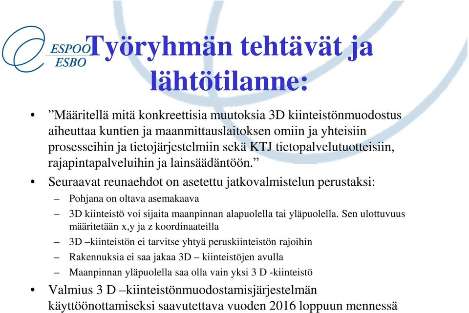 Seuraavat reunaehdot on asetettu jatkovalmistelun perustaksi: Pohjana on oltava asemakaava 3D kiinteistö voi sijaita maanpinnan alapuolella tai yläpuolella.