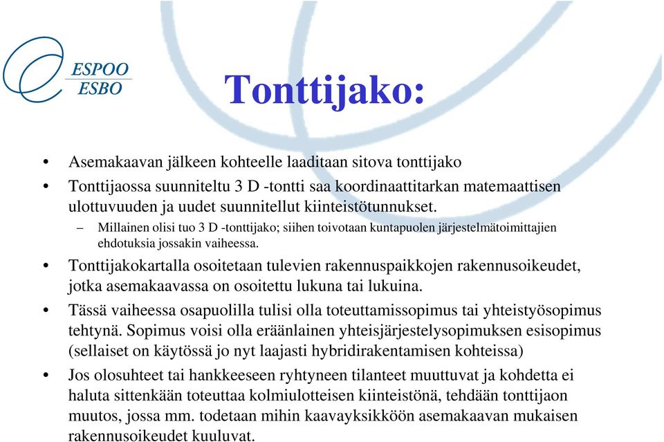 Tonttijakokartalla osoitetaan tulevien rakennuspaikkojen rakennusoikeudet, jotka asemakaavassa on osoitettu lukuna tai lukuina.