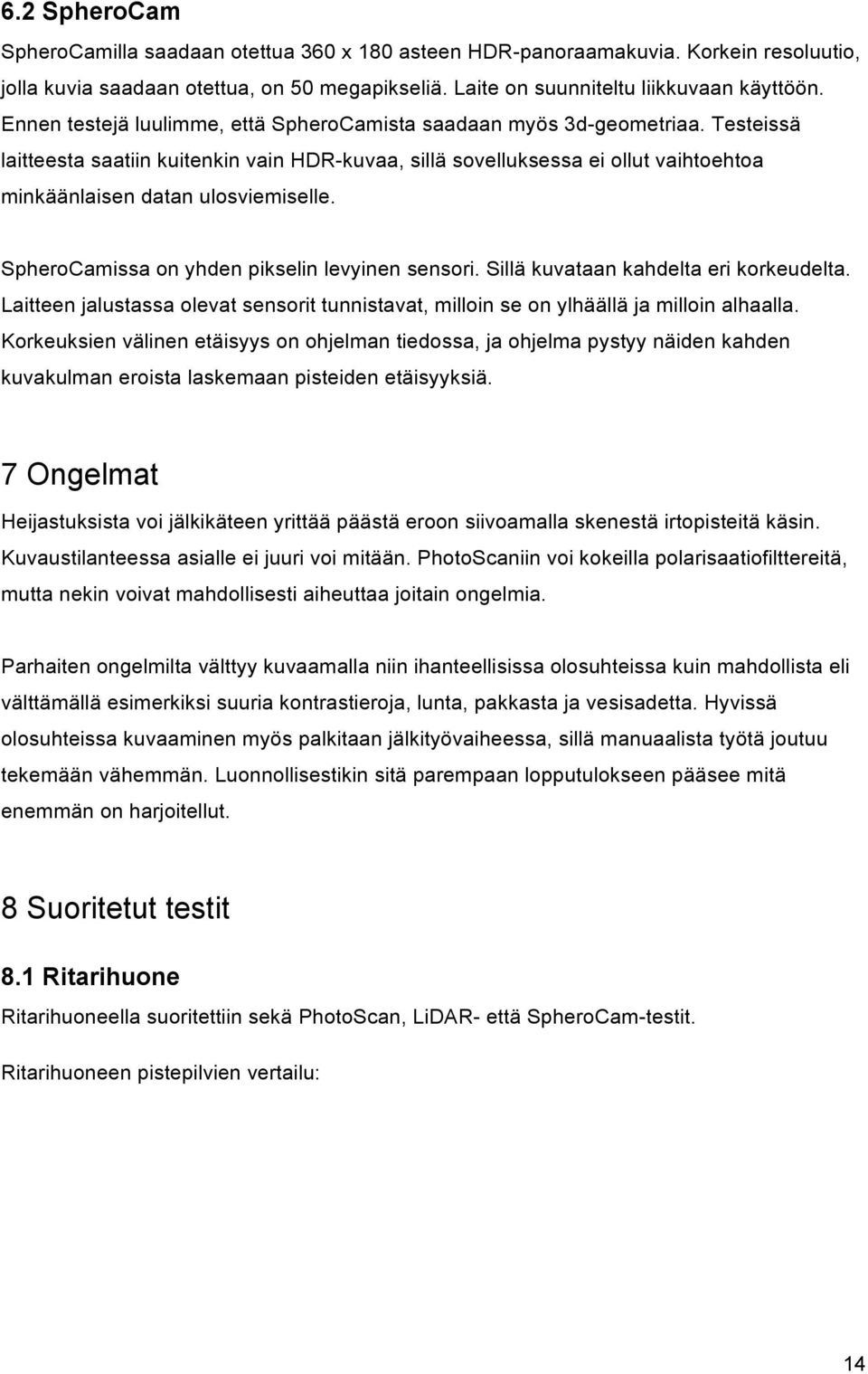 Testeissä laitteesta saatiin kuitenkin vain HDR-kuvaa, sillä sovelluksessa ei ollut vaihtoehtoa minkäänlaisen datan ulosviemiselle. SpheroCamissa on yhden pikselin levyinen sensori.