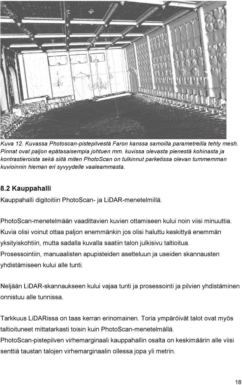 2 Kauppahalli Kauppahalli digitoitiin PhotoScan- ja LiDAR-menetelmillä. PhotoScan-menetelmään vaadittavien kuvien ottamiseen kului noin viisi minuuttia.