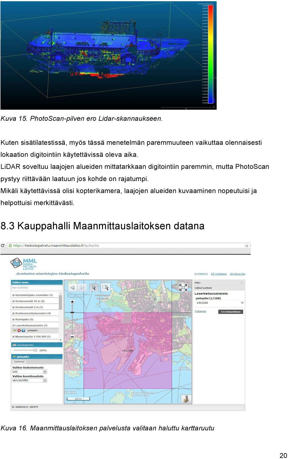 LiDAR soveltuu laajojen alueiden mittatarkkaan digitointiin paremmin, mutta PhotoScan pystyy riittävään laatuun jos kohde on rajatumpi.