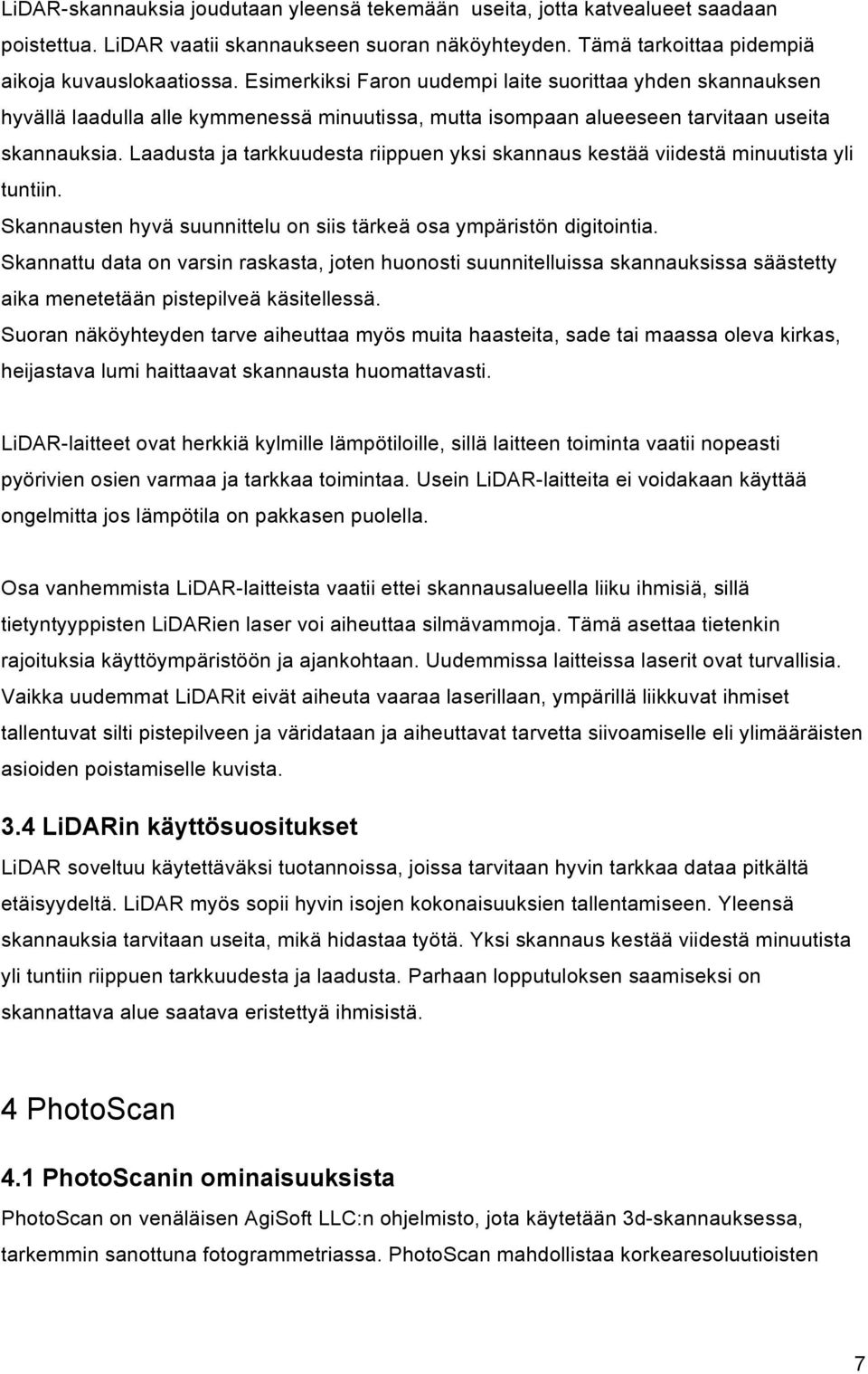 Laadusta ja tarkkuudesta riippuen yksi skannaus kestää viidestä minuutista yli tuntiin. Skannausten hyvä suunnittelu on siis tärkeä osa ympäristön digitointia.