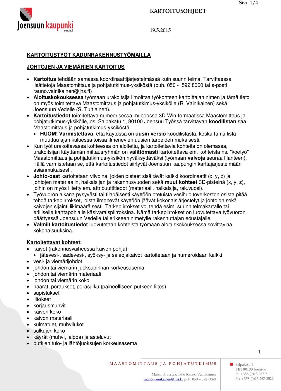 fi) Aloituskokouksessa työmaan urakoitsija ilmoittaa työkohteen kartoittajan nimen ja tämä tieto on myös toimitettava Maastomittaus ja pohjatutkimus-yksikölle (R.