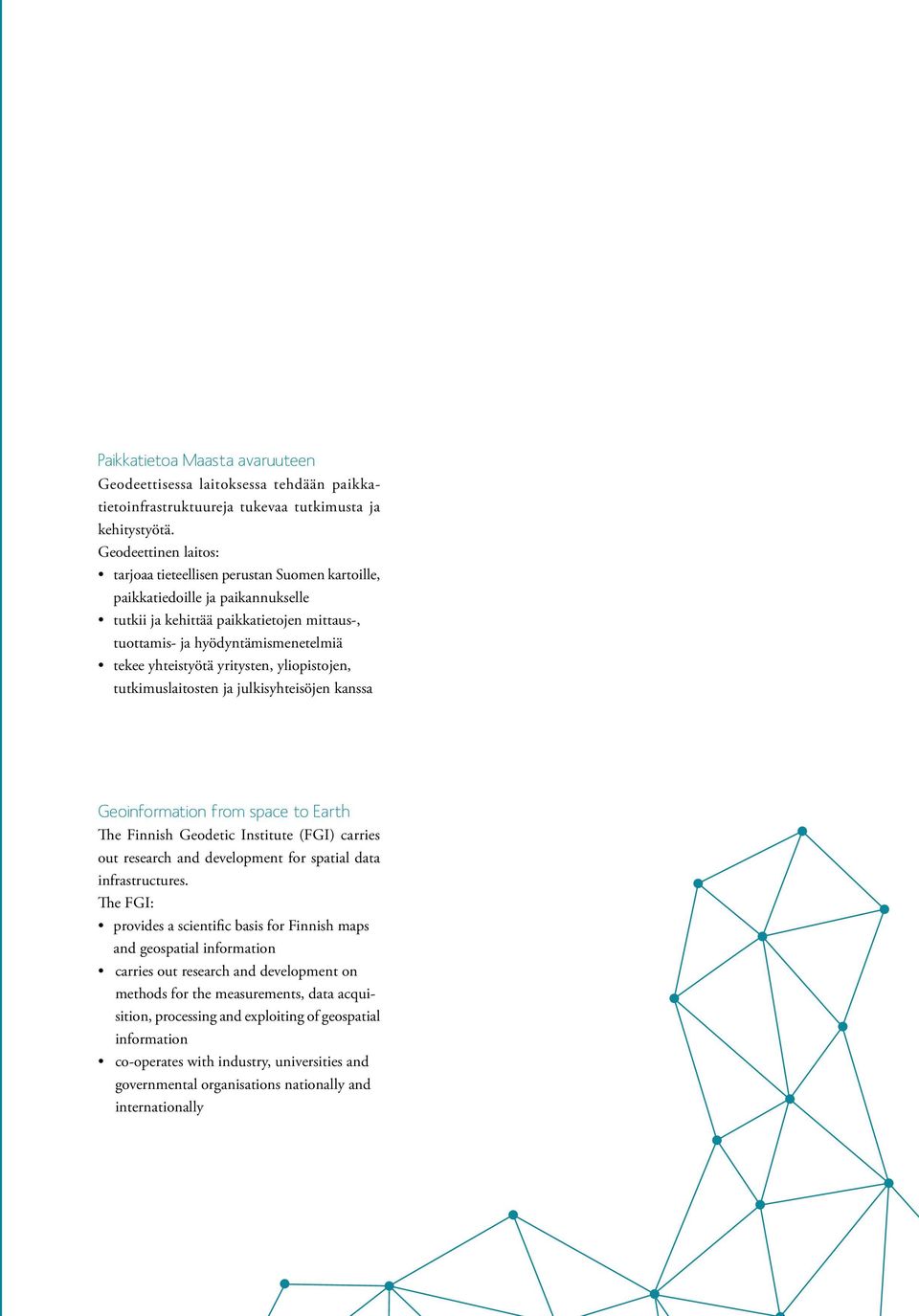 yhteistyötä yritysten, yliopistojen, tutkimuslaitosten ja julkisyhteisöjen kanssa Geoinformation from space to Earth The Finnish Geodetic Institute (FGI) carries out research and development for