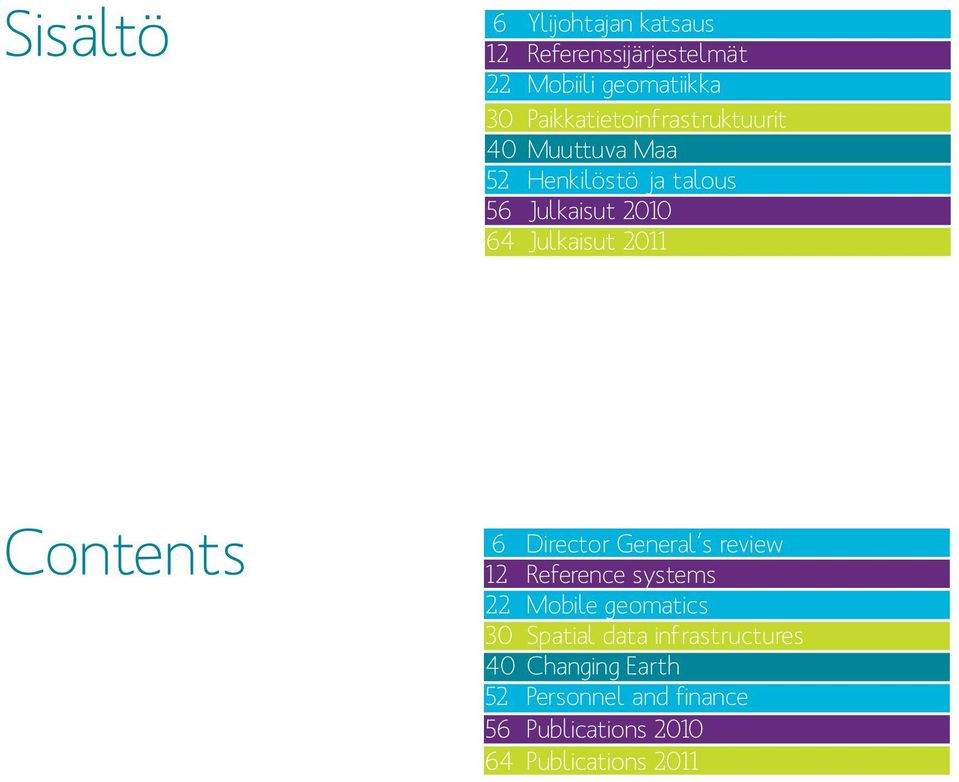 Julkaisut 2011 Contents 6 Director General s review 12 Reference systems 22 Mobile geomatics