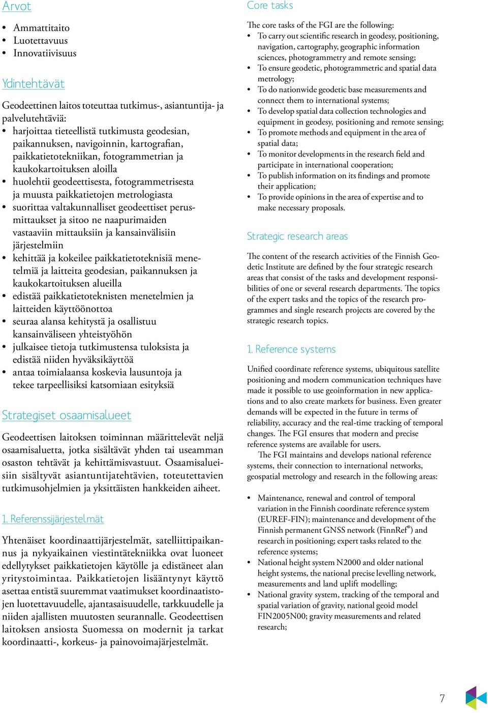 valtakunnalliset geodeettiset perusmittaukset ja sitoo ne naapurimaiden vastaaviin mittauksiin ja kansainvälisiin järjestelmiin kehittää ja kokeilee paikkatietoteknisiä menetelmiä ja laitteita