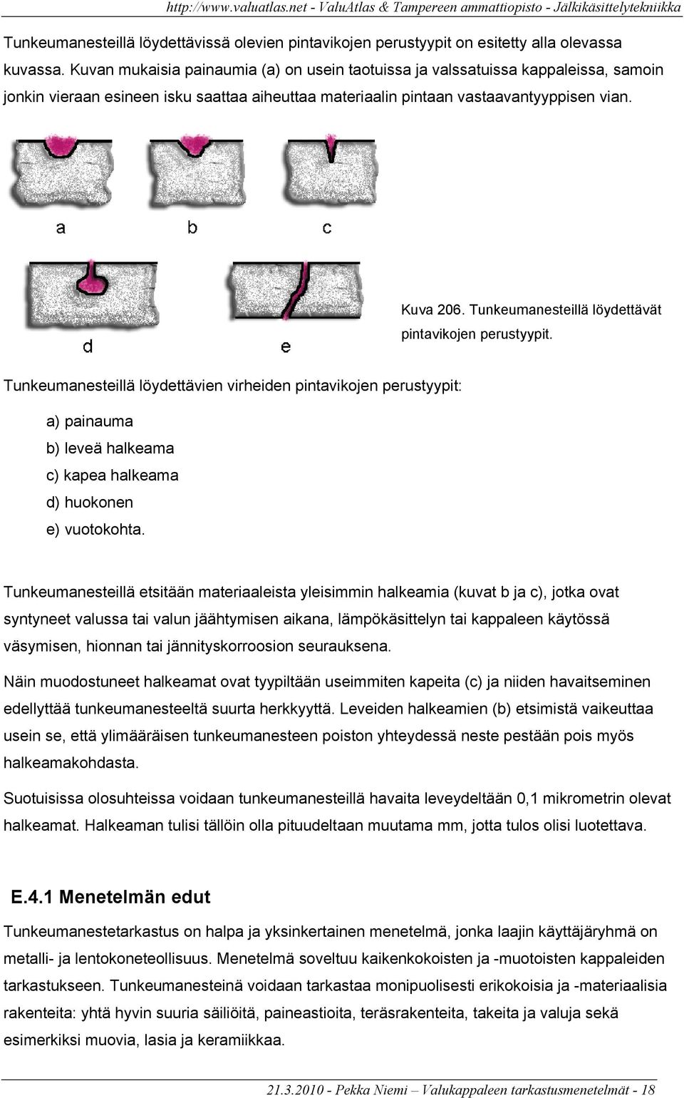 Tunkeumanesteillä löydettävät pintavikojen perustyypit. Tunkeumanesteillä löydettävien virheiden pintavikojen perustyypit: a) painauma b) leveä halkeama c) kapea halkeama d) huokonen e) vuotokohta.