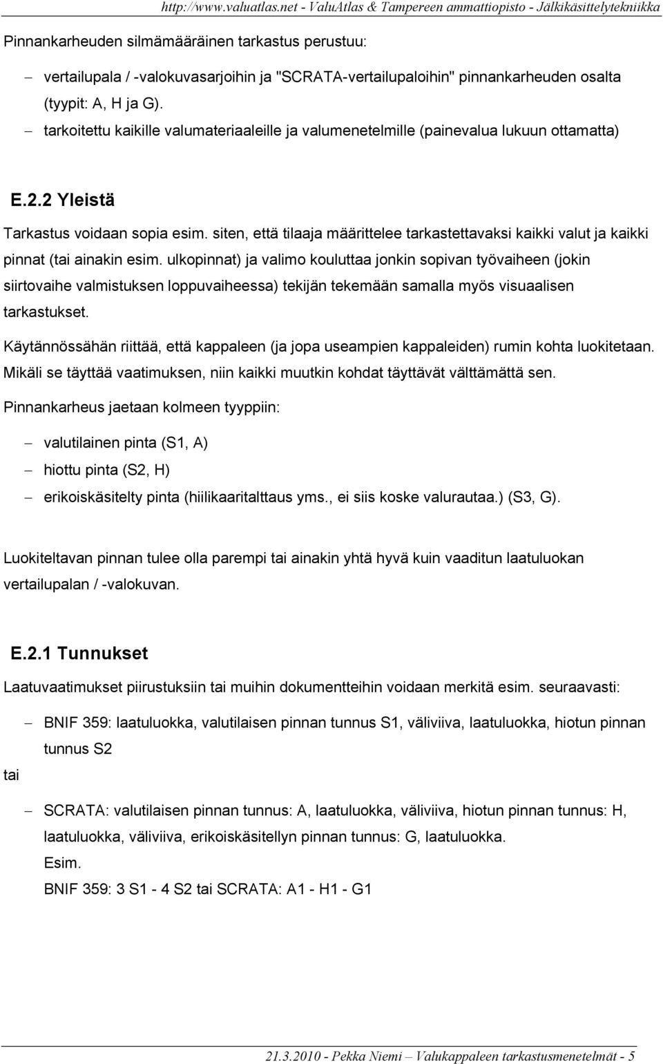 siten, että tilaaja määrittelee tarkastettavaksi kaikki valut ja kaikki pinnat (tai ainakin esim.