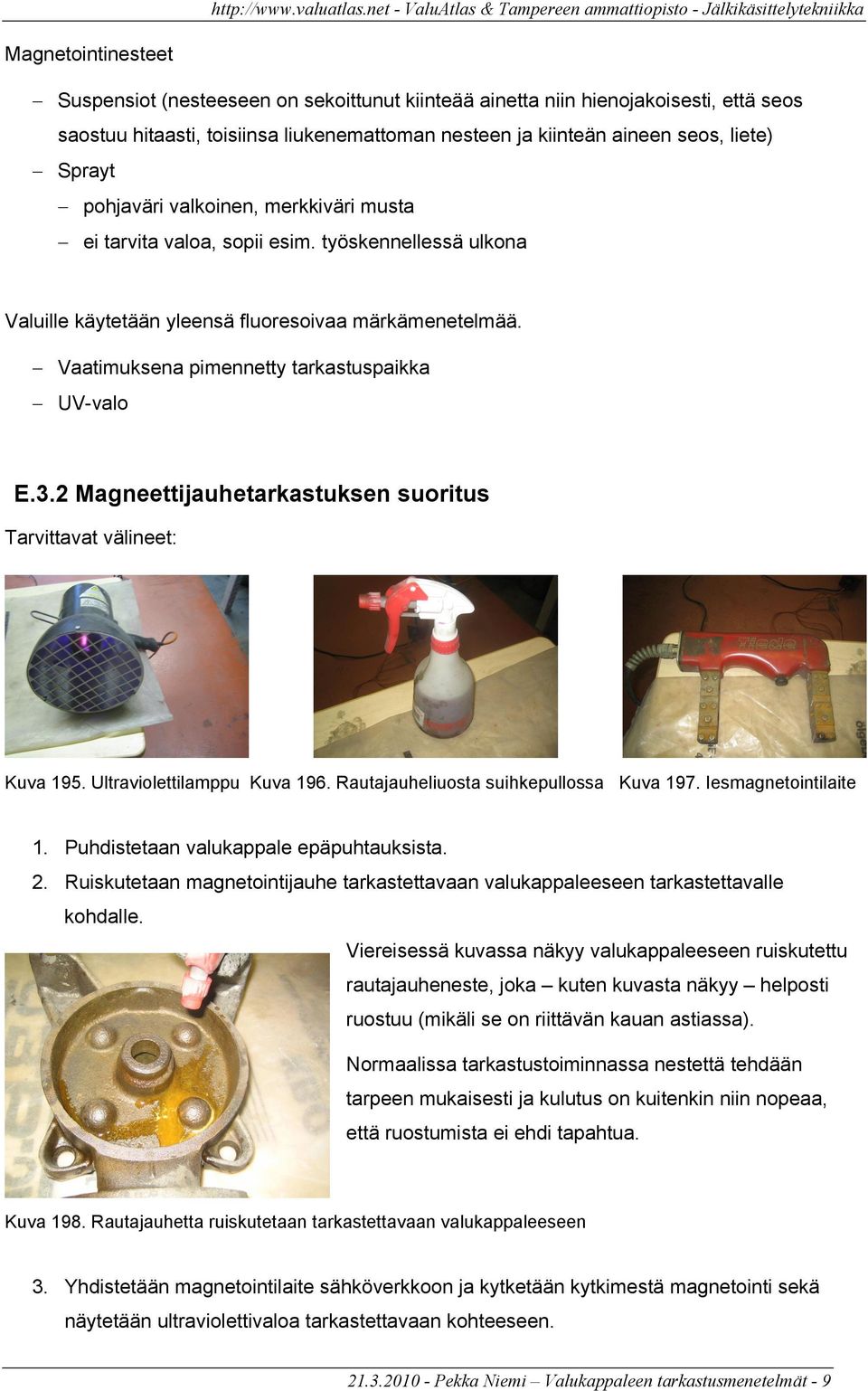 2 Magneettijauhetarkastuksen suoritus Tarvittavat välineet: Kuva 195. Ultraviolettilamppu Kuva 196. Rautajauheliuosta suihkepullossa Kuva 197. Iesmagnetointilaite 1.