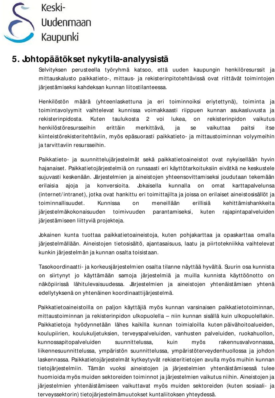 Henkilöstön määrä (yhteenlaskettuna ja eri toiminnoiksi eriytettynä), toiminta ja toimintavolyymit vaihtelevat kunnissa voimakkaasti riippuen kunnan asukasluvusta ja rekisterinpidosta.