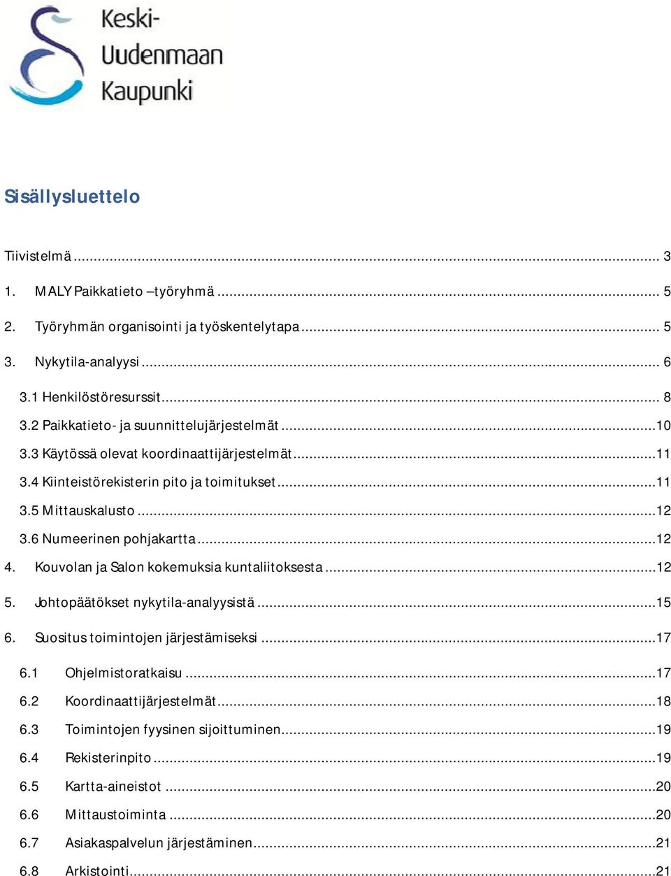 6 Numeerinen pohjakartta...12 4. Kouvolan ja Salon kokemuksia kuntaliitoksesta...12 5. Johtopäätökset nykytila-analyysistä...15 6. Suositus toimintojen järjestämiseksi...17 6.