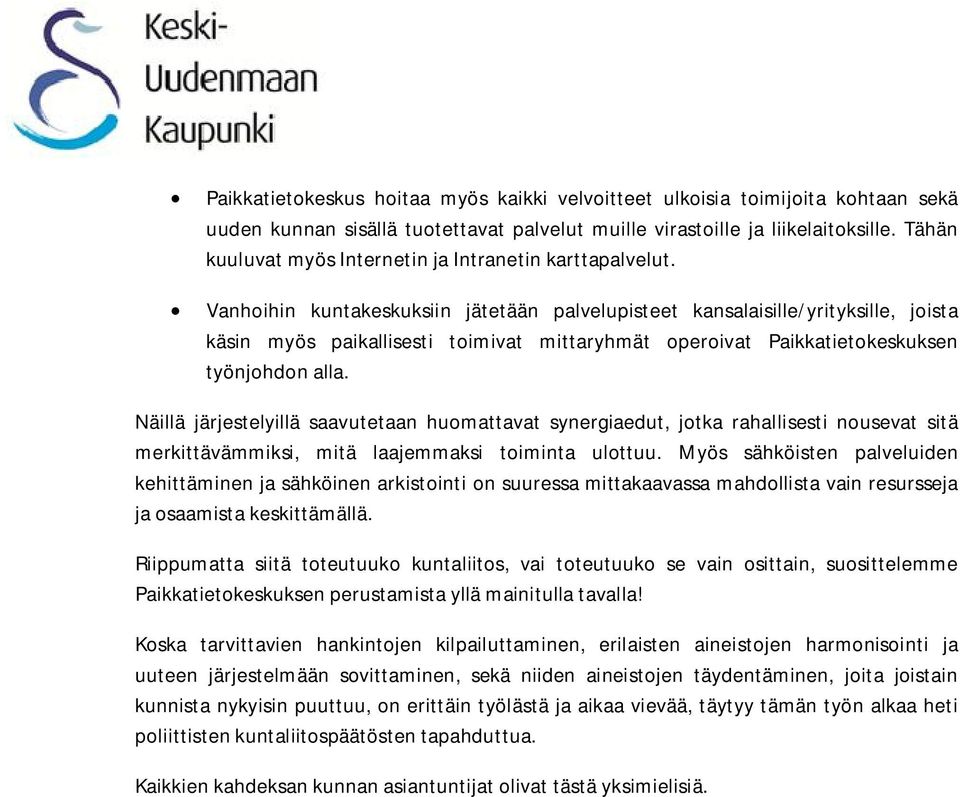 Vanhoihin kuntakeskuksiin jätetään palvelupisteet kansalaisille/yrityksille, joista käsin myös paikallisesti toimivat mittaryhmät operoivat Paikkatietokeskuksen työnjohdon alla.