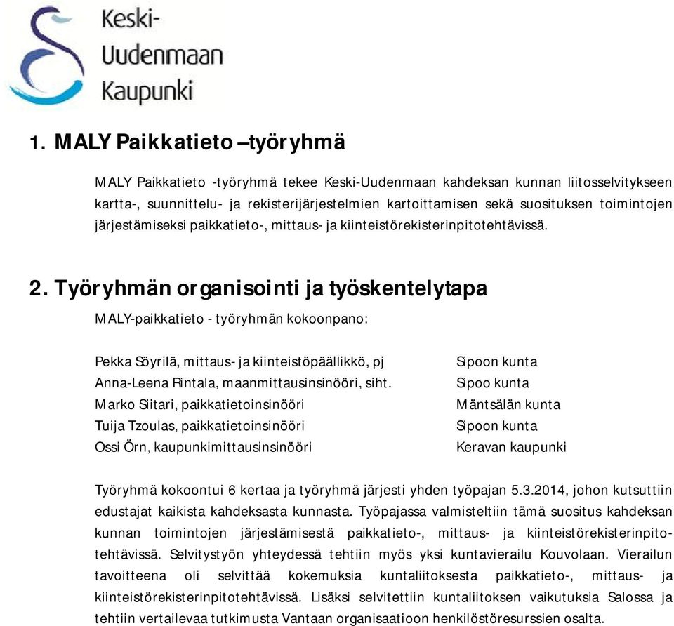 Työryhmän organisointi ja työskentelytapa MALY-paikkatieto - työryhmän kokoonpano: Pekka Söyrilä, mittaus- ja kiinteistöpäällikkö, pj Anna-Leena Rintala, maanmittausinsinööri, siht.