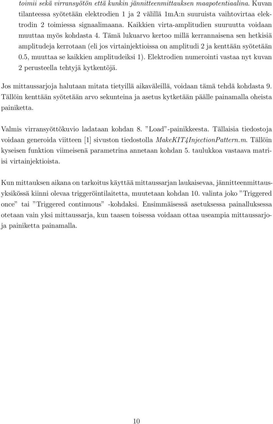 Tämä lukuarvo kertoo millä kerrannaisena sen hetkisiä amplitudeja kerrotaan (eli jos virtainjektioissa on amplitudi 2 ja kenttään syötetään 0.5, muuttaa se kaikkien amplitudeiksi 1).