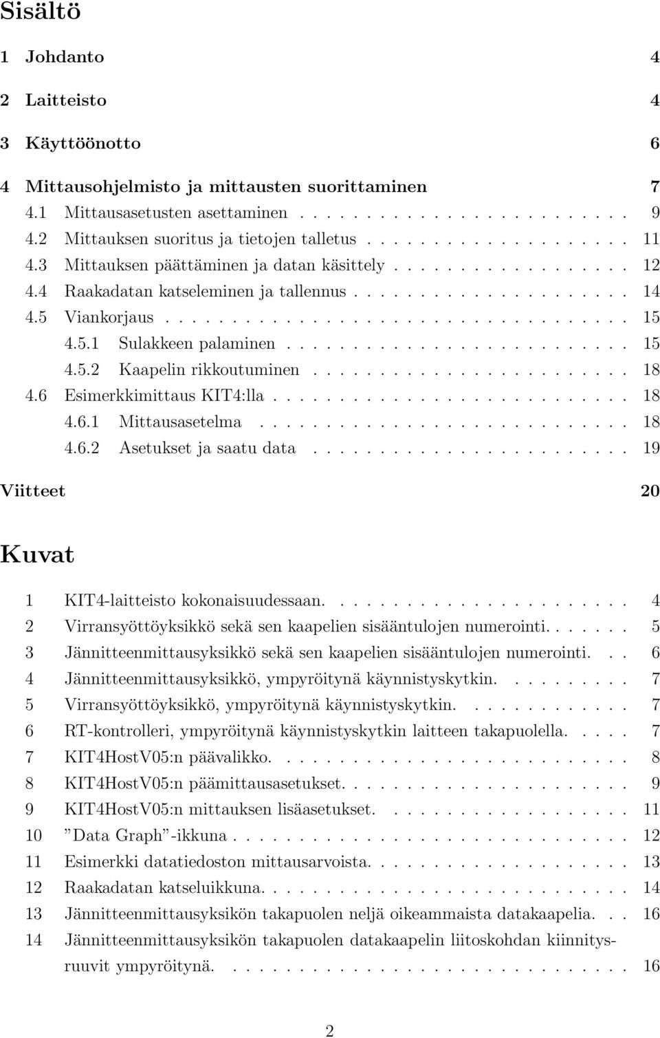 5 Viankorjaus................................... 15 4.5.1 Sulakkeen palaminen.......................... 15 4.5.2 Kaapelin rikkoutuminen........................ 18 4.6 Esimerkkimittaus KIT4:lla........................... 18 4.6.1 Mittausasetelma.