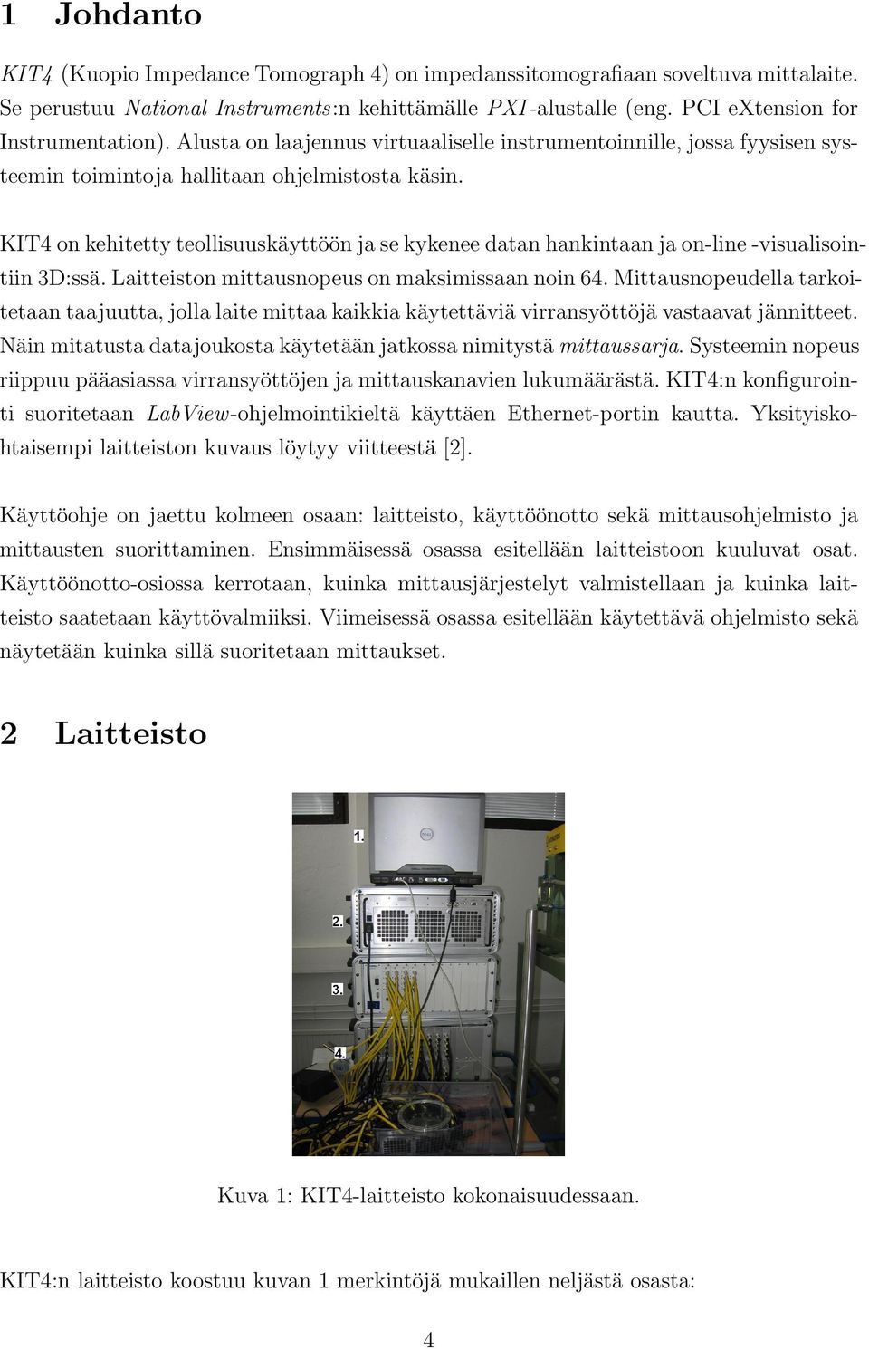 KIT4 on kehitetty teollisuuskäyttöön ja se kykenee datan hankintaan ja on-line -visualisointiin 3D:ssä. Laitteiston mittausnopeus on maksimissaan noin 64.