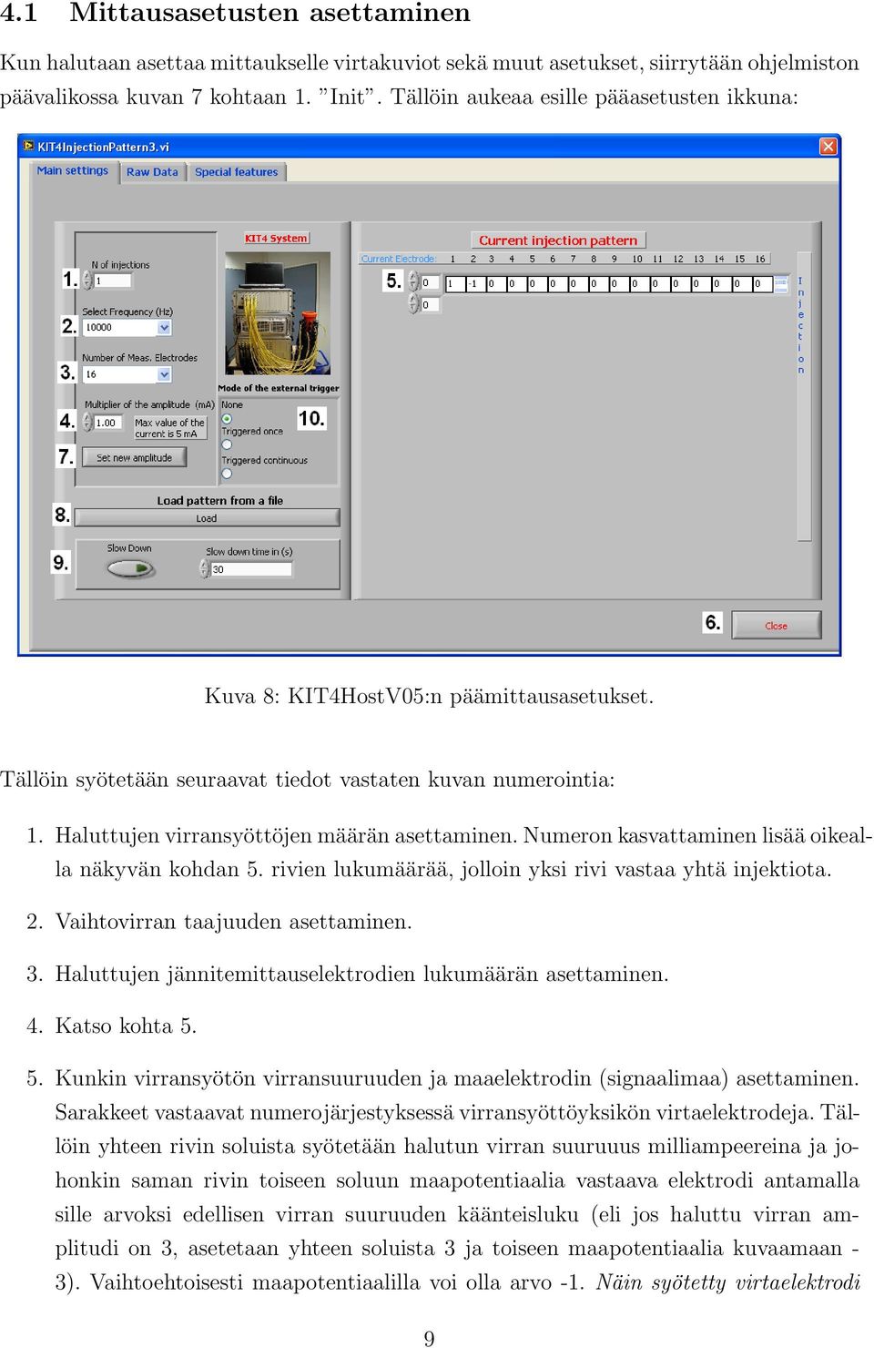 Numeron kasvattaminen lisää oikealla näkyvän kohdan 5. rivien lukumäärää, jolloin yksi rivi vastaa yhtä injektiota. 2. Vaihtovirran taajuuden asettaminen. 3.