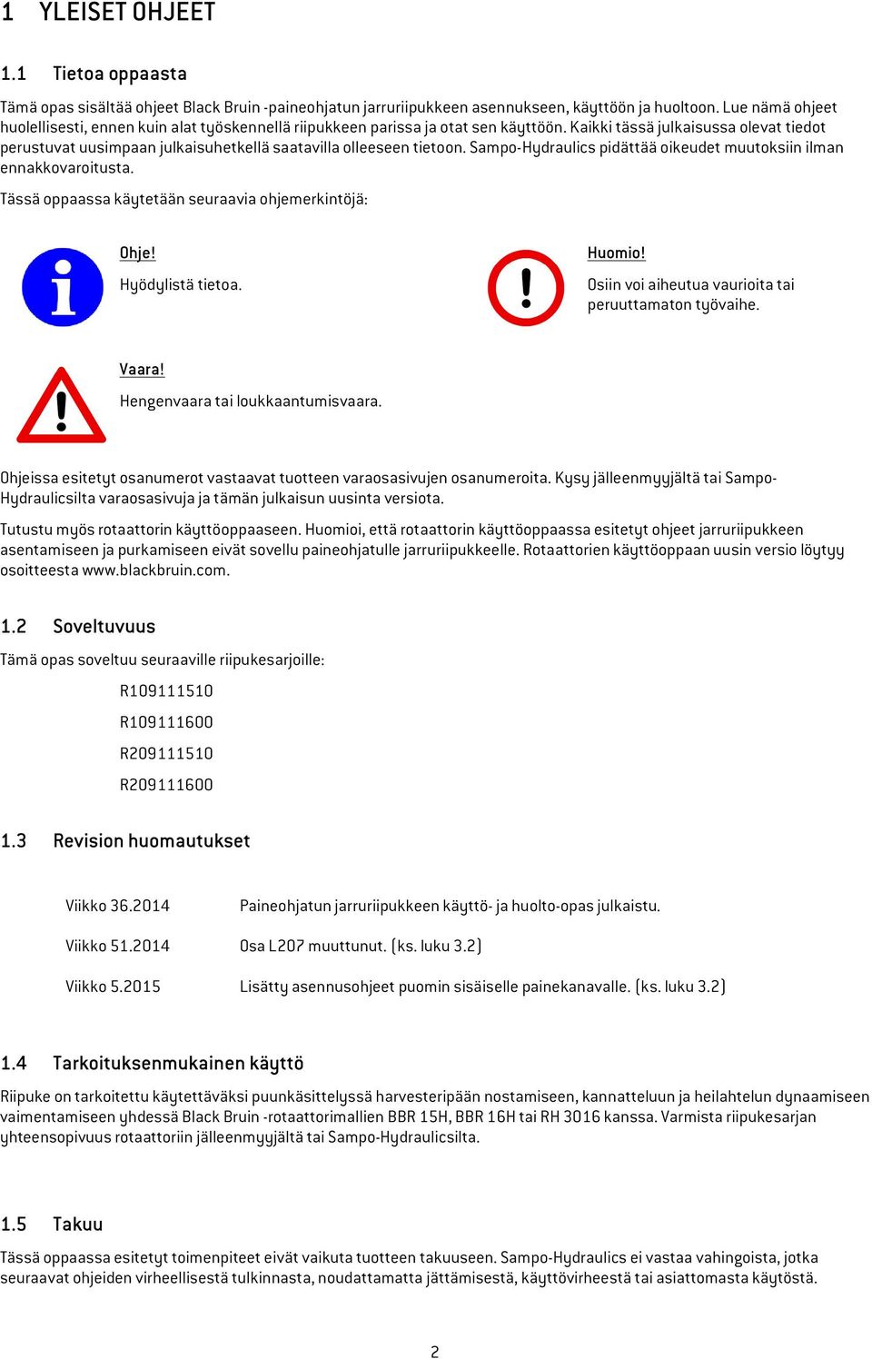 Kaikki tässä julkaisussa olevat tiedot perustuvat uusimpaan julkaisuhetkellä saatavilla olleeseen tietoon. Sampo-Hydraulics pidättää oikeudet muutoksiin ilman ennakkovaroitusta.