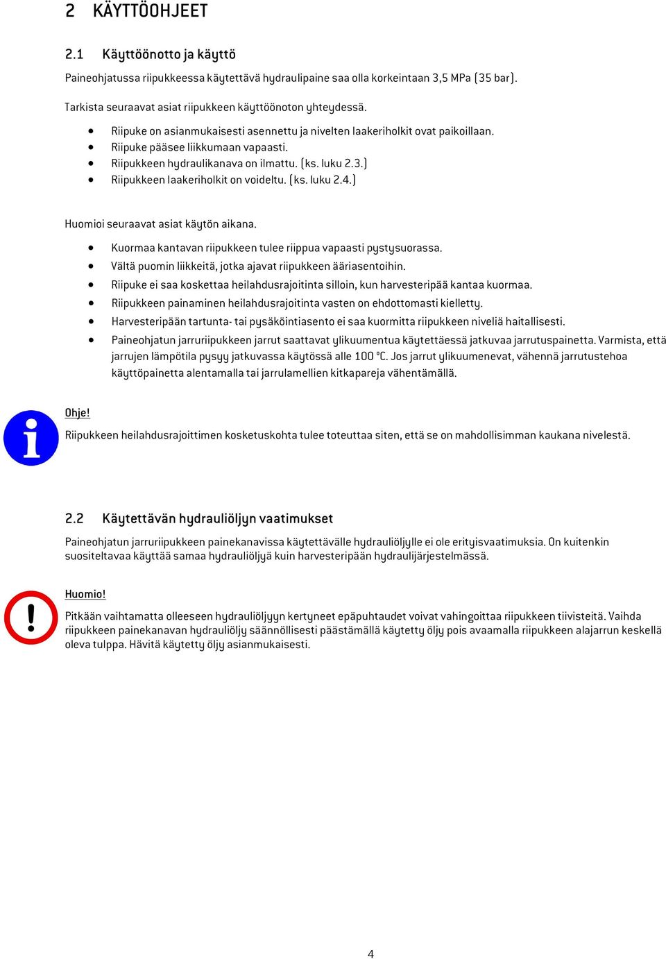 ) Riipukkeen laakeriholkit on voideltu. (ks. luku 2.4.) Huomioi seuraavat asiat käytön aikana. Kuormaa kantavan riipukkeen tulee riippua vapaasti pystysuorassa.