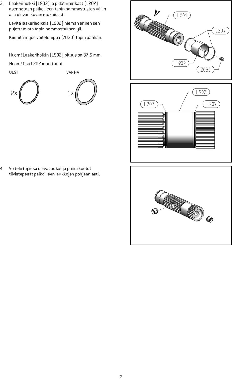 Kiinnitä myös voitelunippa (Z030) tapin päähän. Huom! Laakeriholkin (L902) pituus on 37,5 mm. Huom! Osa L207 muuttunut.