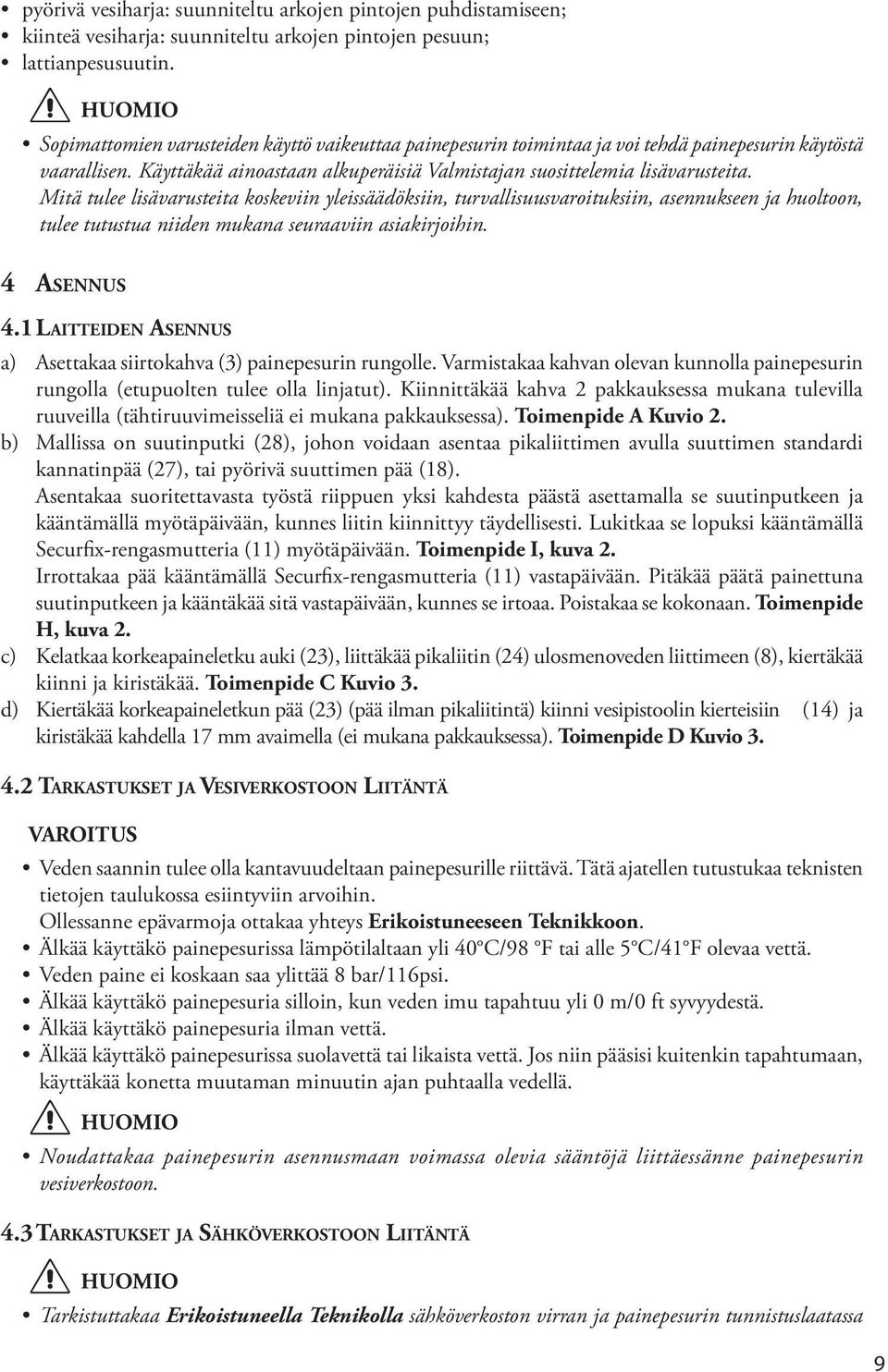 Mitä tulee lisävarusteita koskeviin yleissäädöksiin, turvallisuusvaroituksiin, asennukseen ja huoltoon, tulee tutustua niiden mukana seuraaviin asiakirjoihin. 4 ASENNUS 4.