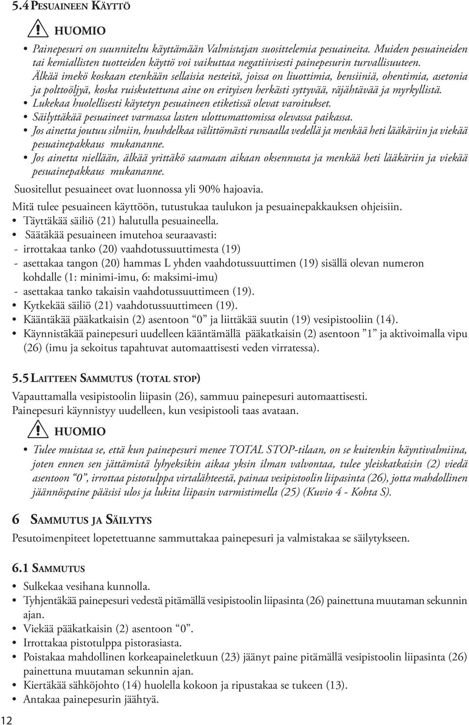 Älkää imekö koskaan etenkään sellaisia nesteitä, joissa on liuottimia, bensiiniä, ohentimia, asetonia ja polttoöljyä, koska ruiskutettuna aine on erityisen herkästi syttyvää, räjähtävää ja