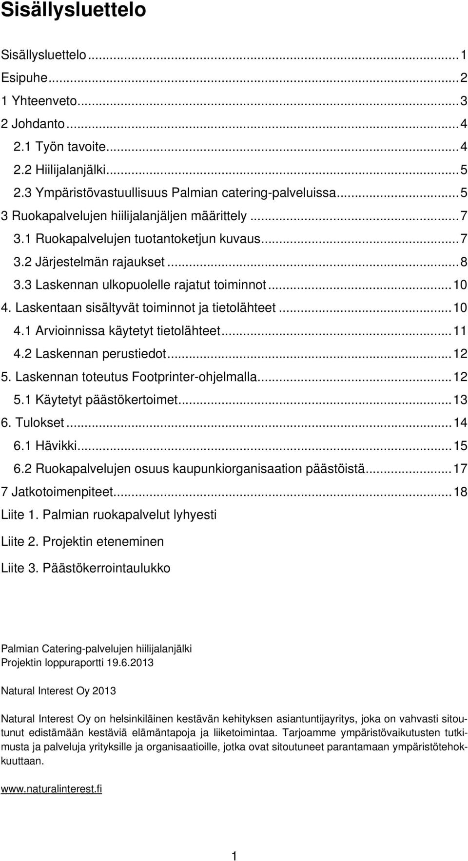 Laskentaan sisältyvät toiminnot ja tietolähteet... 10 4.1 Arvioinnissa käytetyt tietolähteet... 11 4.2 Laskennan perustiedot... 12 5. Laskennan toteutus Footprinter-ohjelmalla... 12 5.1 Käytetyt päästökertoimet.