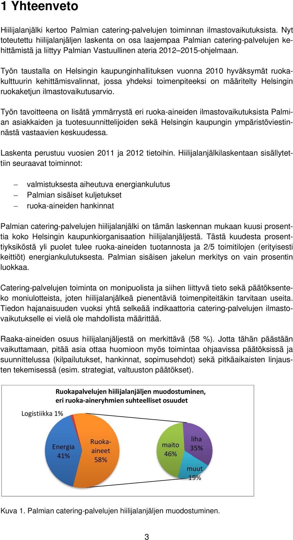 Työn taustalla on Helsingin kaupunginhallituksen vuonna 2010 hyväksymät ruokakulttuurin kehittämisvalinnat, jossa yhdeksi toimenpiteeksi on määritelty Helsingin ruokaketjun ilmastovaikutusarvio.