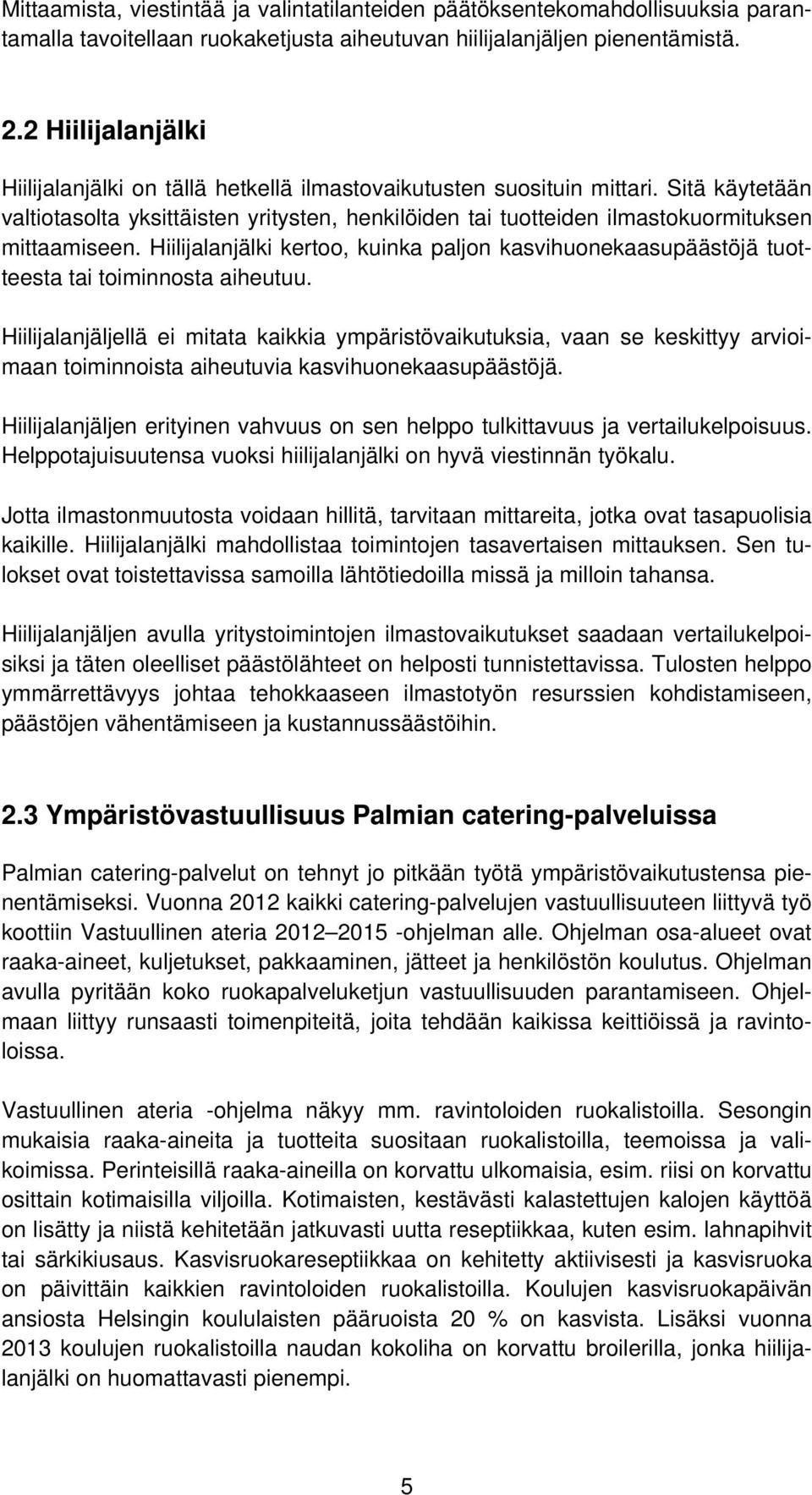 Sitä käytetään valtiotasolta yksittäisten yritysten, henkilöiden tai tuotteiden ilmastokuormituksen mittaamiseen.