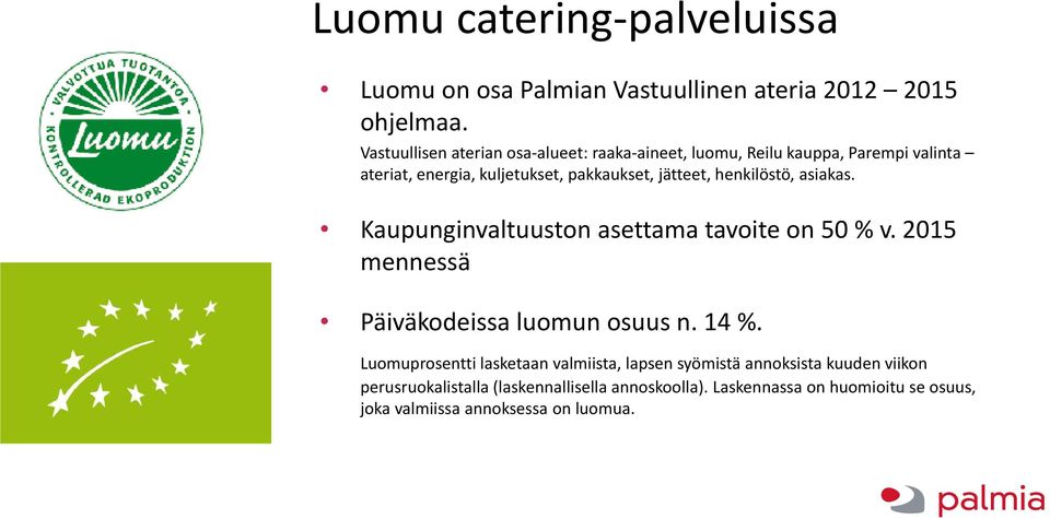 henkilöstö, asiakas. Kaupunginvaltuuston asettama tavoite on 50 % v. 2015 mennessä Päiväkodeissa luomun osuus n. 14 %.