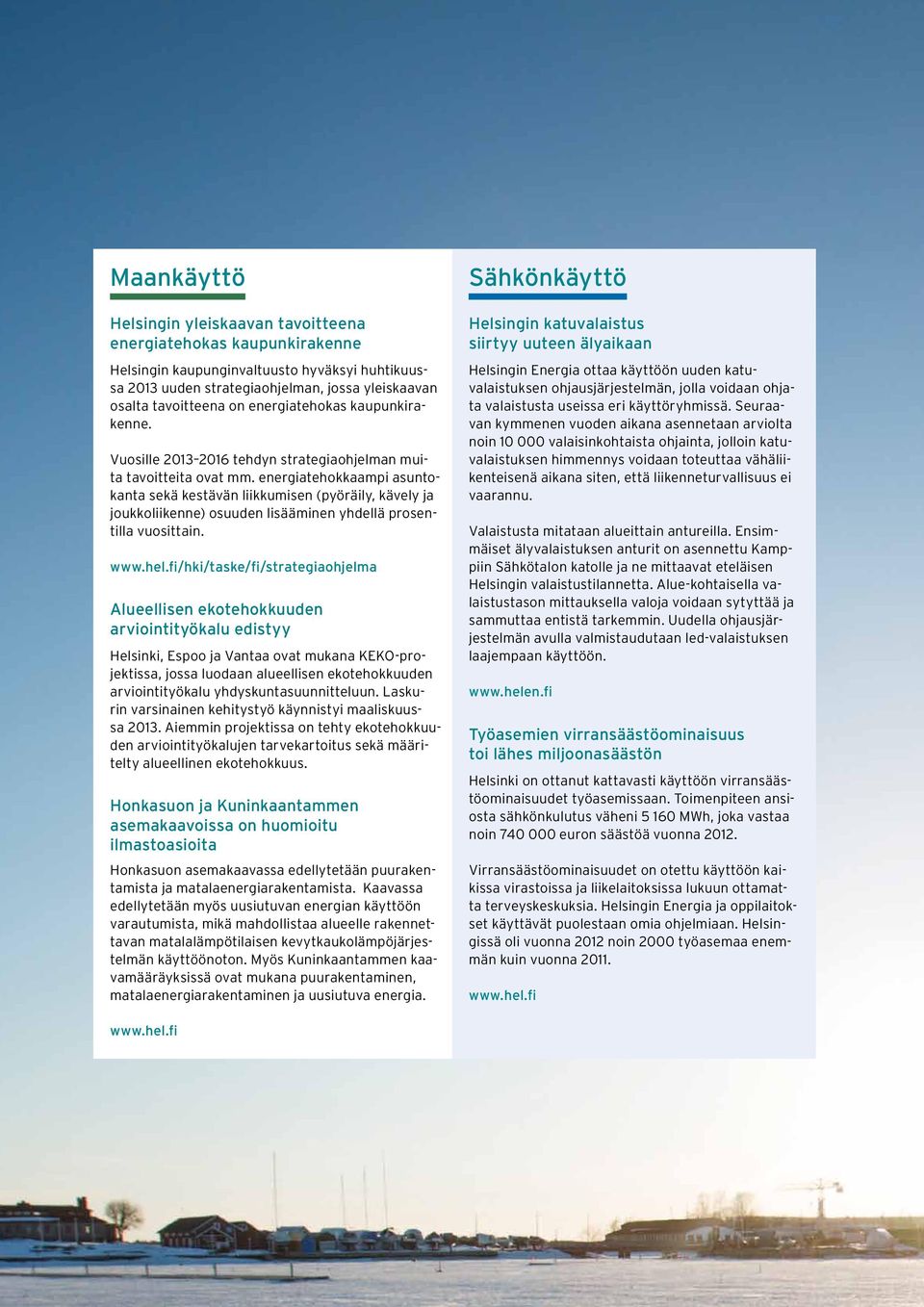 energiatehokkaampi asuntokanta sekä kestävän liikkumisen (pyöräily, kävely ja joukkoliikenne) osuuden lisääminen yhdellä prosentilla vuosittain. www.hel.