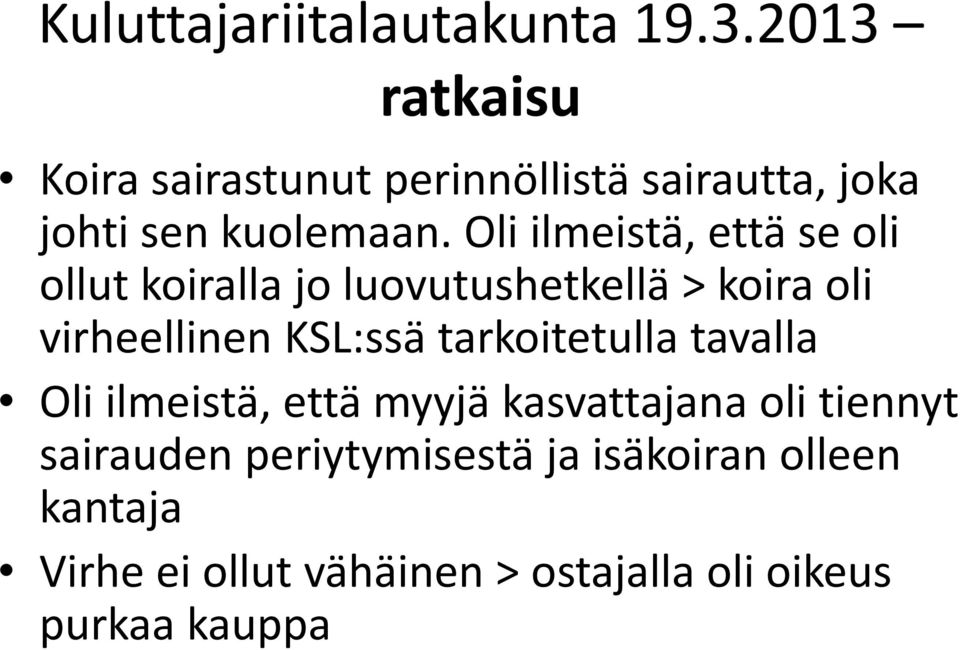 Oli ilmeistä, että se oli ollut koiralla jo luovutushetkellä > koira oli virheellinen KSL:ssä