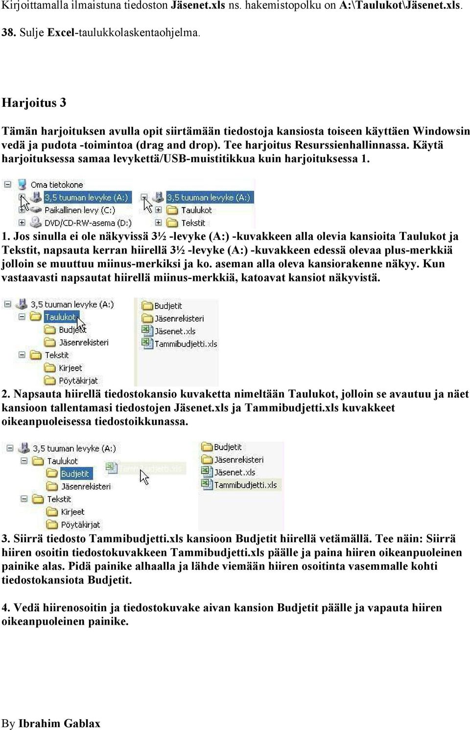 Käytä harjoituksessa samaa levykettä/usb-muistitikkua kuin harjoituksessa 1.