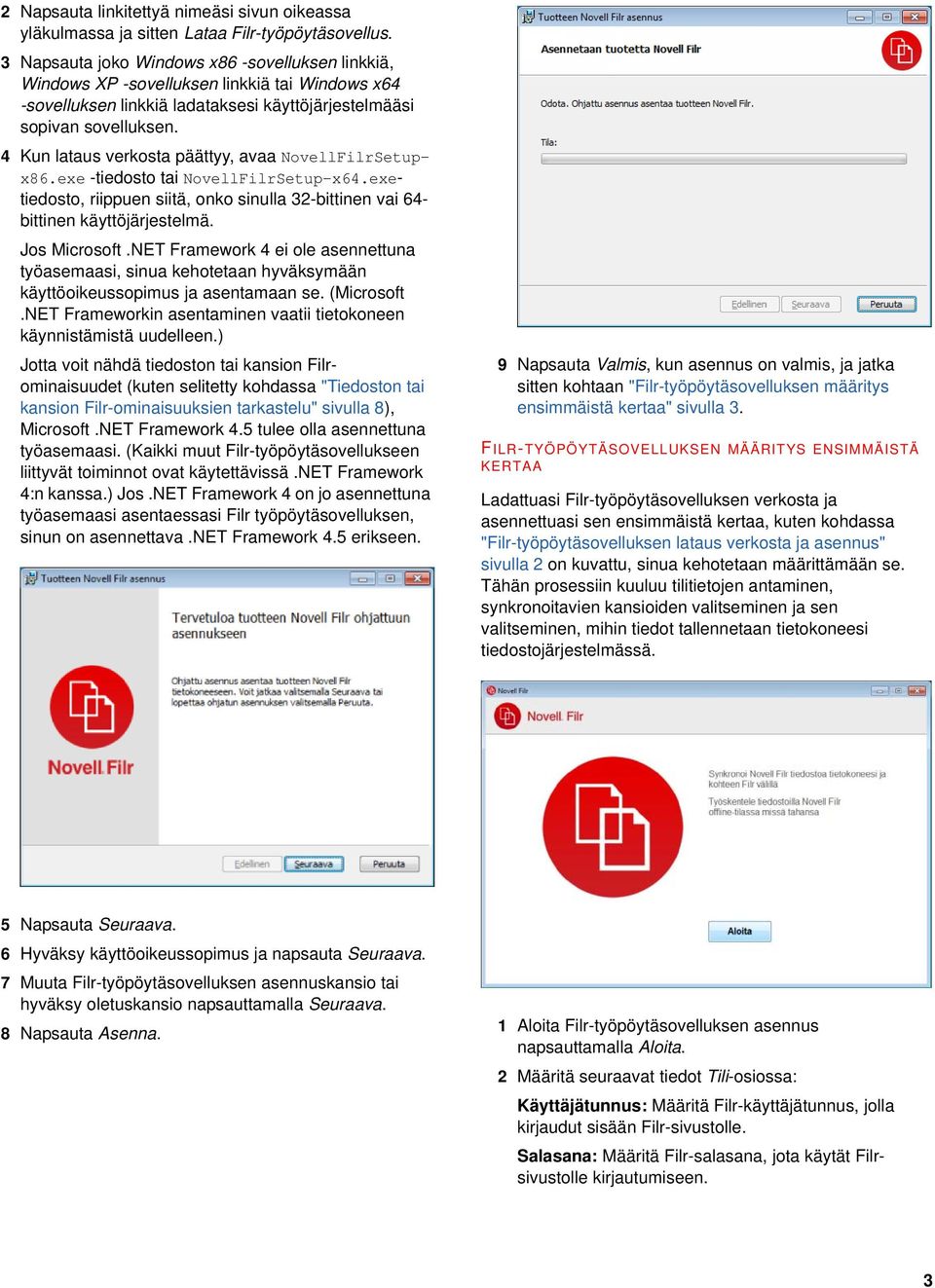 4 Kun lataus verkosta päättyy, avaa NovellFilrSetupx86.exe -tiedosto tai NovellFilrSetup-x64.exetiedosto, riippuen siitä, onko sinulla 32-bittinen vai 64- bittinen käyttöjärjestelmä. Jos Microsoft.