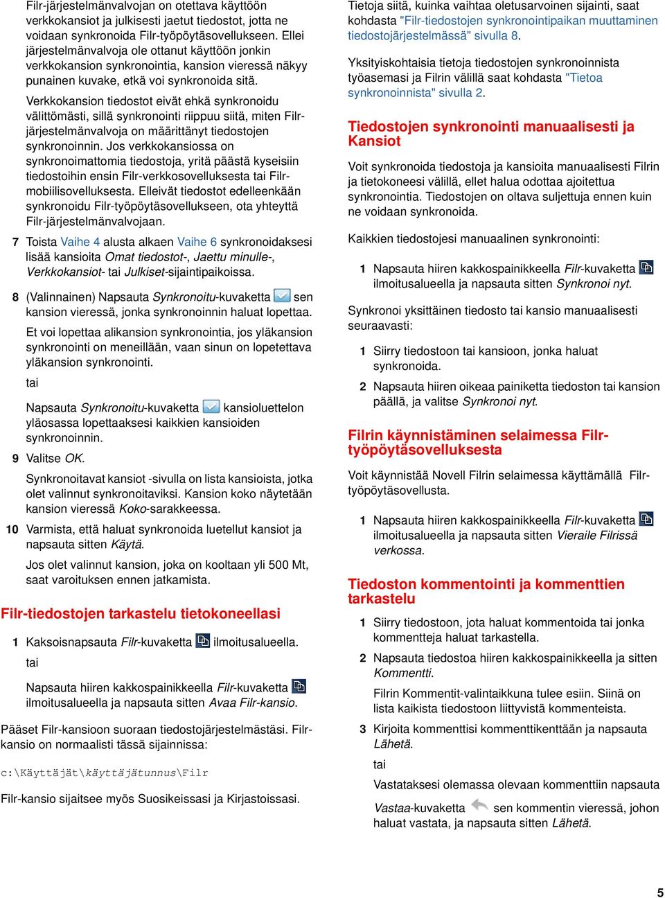 Verkkokansion tiedostot eivät ehkä synkronoidu välittömästi, sillä synkronointi riippuu siitä, miten Filrjärjestelmänvalvoja on määrittänyt tiedostojen synkronoinnin.