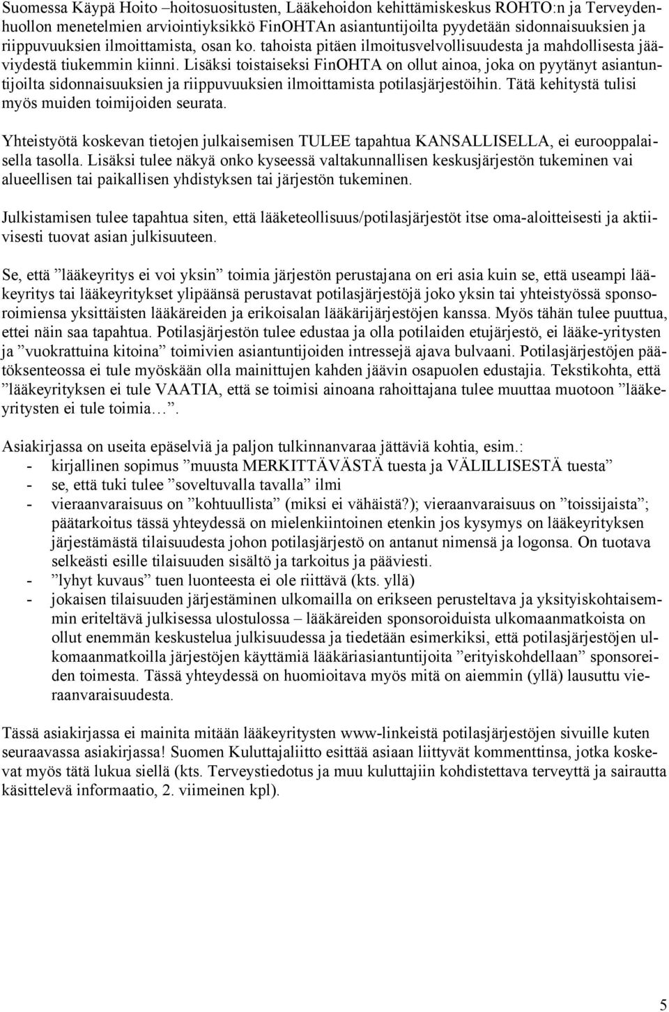 Lisäksi toistaiseksi FinOHTA on ollut ainoa, joka on pyytänyt asiantuntijoilta sidonnaisuuksien ja riippuvuuksien ilmoittamista potilasjärjestöihin.