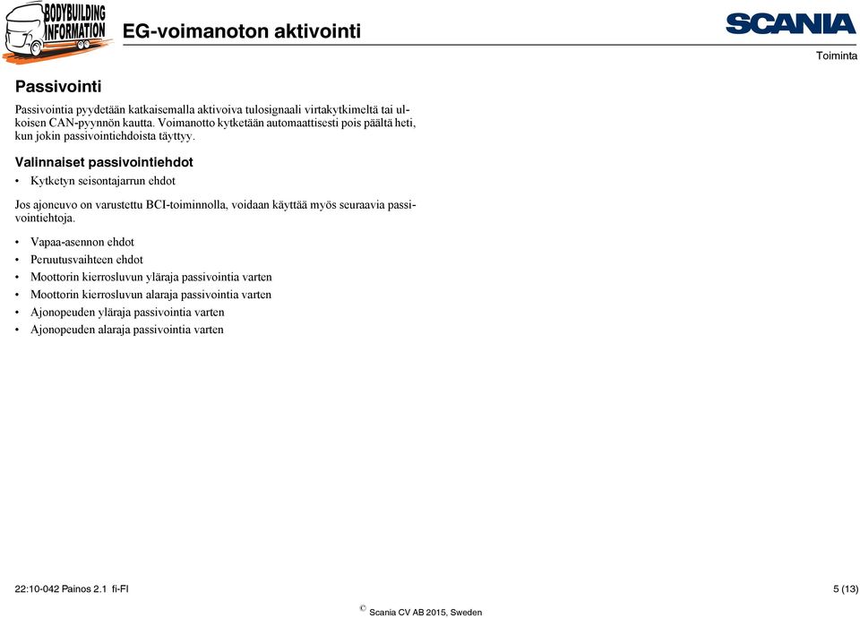 Valinnaiset passivointiehdot Kytketyn seisontajarrun ehdot Jos ajoneuvo on varustettu BCI-toiminnolla, voidaan käyttää myös seuraavia passivointiehtoja.