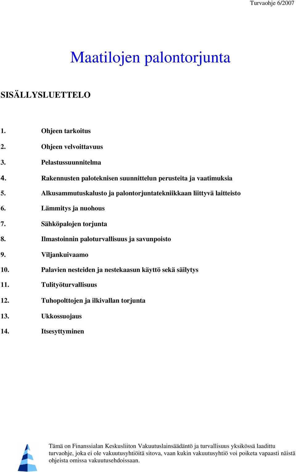 Ilmastoinnin paloturvallisuus ja savunpoisto 9. Viljankuivaamo 10. Palavien nesteiden ja nestekaasun käyttö sekä säilytys 11. Tulityöturvallisuus 12. Tuhopolttojen ja ilkivallan torjunta 13.