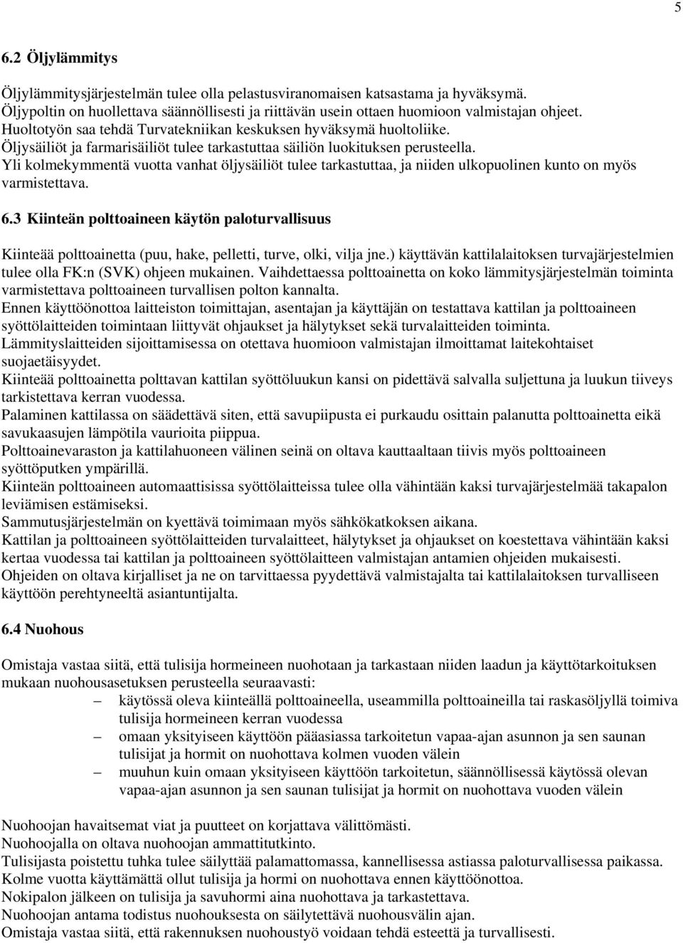 Yli kolmekymmentä vuotta vanhat öljysäiliöt tulee tarkastuttaa, ja niiden ulkopuolinen kunto on myös varmistettava. 6.