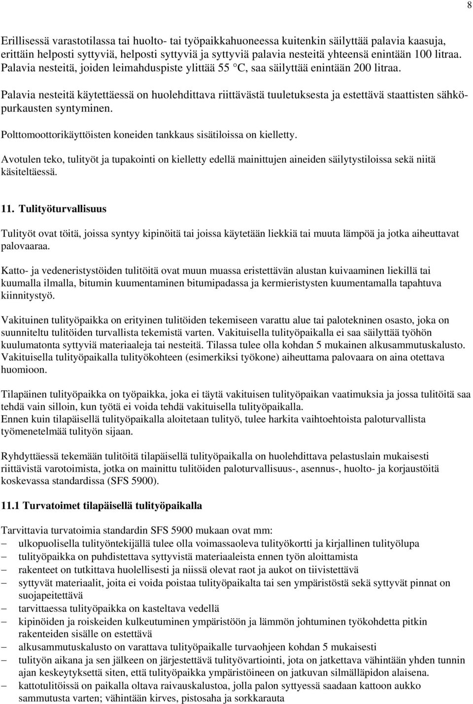 Palavia nesteitä käytettäessä on huolehdittava riittävästä tuuletuksesta ja estettävä staattisten sähköpurkausten syntyminen. Polttomoottorikäyttöisten koneiden tankkaus sisätiloissa on kielletty.