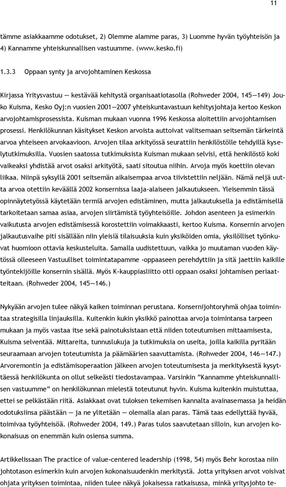 3 Oppaan synty ja arvojohtaminen Keskossa Kirjassa Yritysvastuu kestävää kehitystä organisaatiotasolla (Rohweder 2004, 145 149) Jouko Kuisma, Kesko Oyj:n vuosien 2001 2007 yhteiskuntavastuun