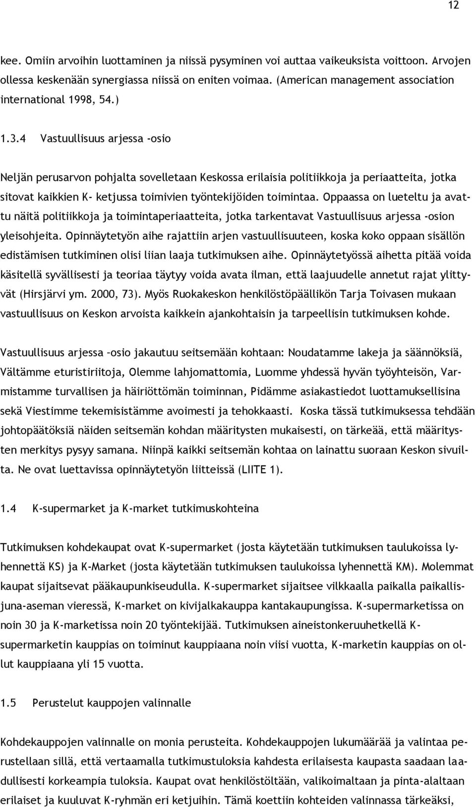 4 Vastuullisuus arjessa -osio Neljän perusarvon pohjalta sovelletaan Keskossa erilaisia politiikkoja ja periaatteita, jotka sitovat kaikkien K- ketjussa toimivien työntekijöiden toimintaa.